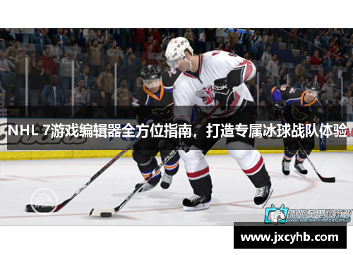 NHL 7游戏编辑器全方位指南，打造专属冰球战队体验